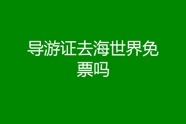 导游证去海世界免票吗