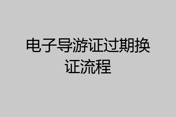 电子导游证过期换证流程