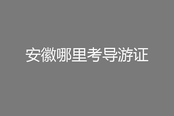 安徽哪里考导游证
