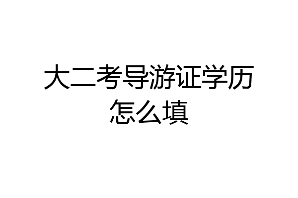 大二考导游证学历怎么填