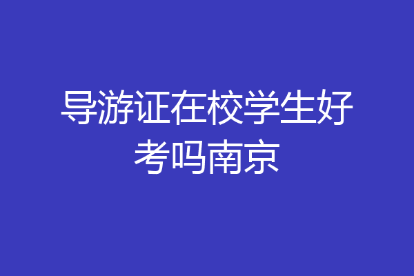 导游证在校学生好考吗南京