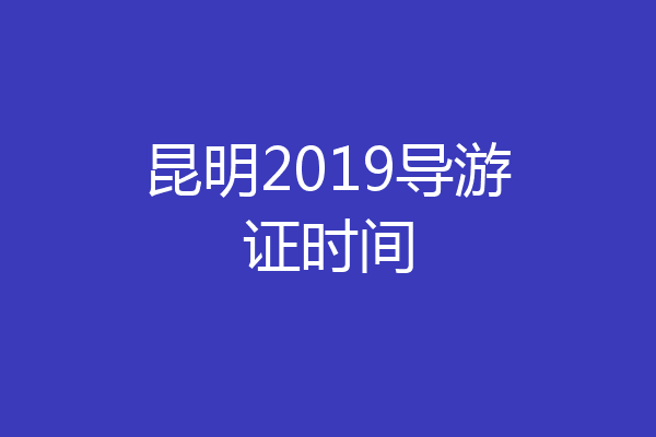 昆明2019导游证时间