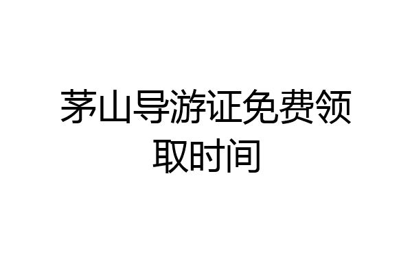 茅山导游证免费领取时间