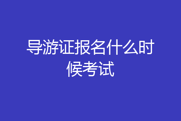 导游证报名什么时候考试