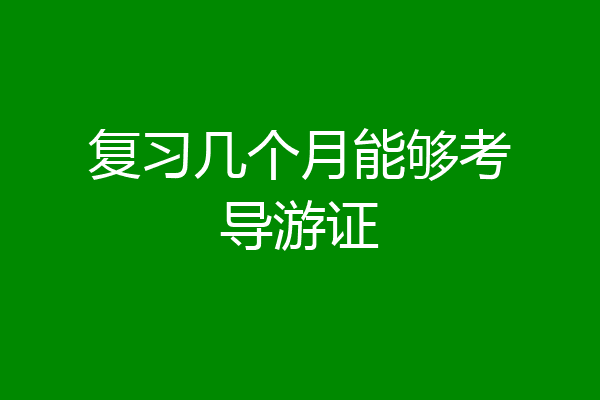 复习几个月能够考导游证