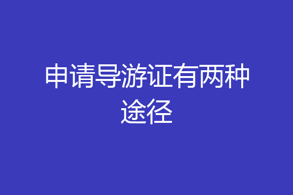 申请导游证有两种途径