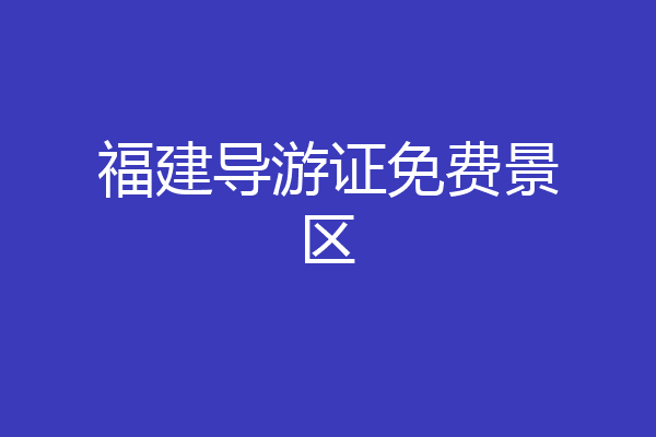 福建导游证免费景区