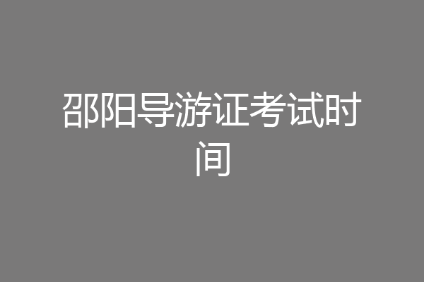 邵阳导游证考试时间