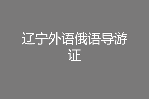 辽宁外语俄语导游证