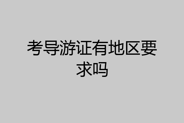 考导游证有地区要求吗