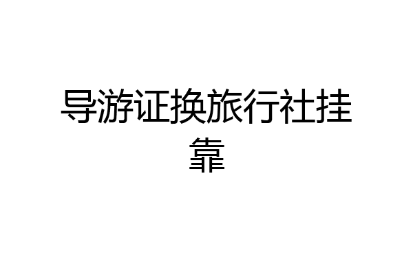 导游证换旅行社挂靠