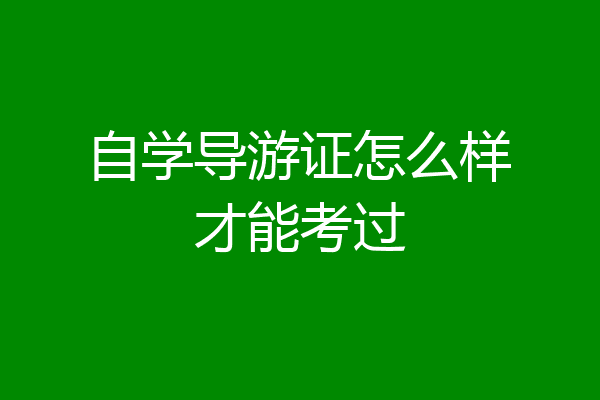 自学导游证怎么样才能考过