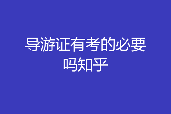 导游证有考的必要吗知乎