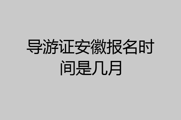 导游证安徽报名时间是几月
