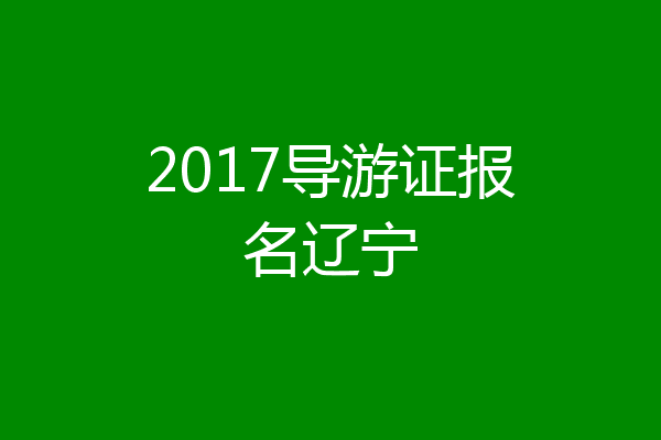 2017导游证报名辽宁