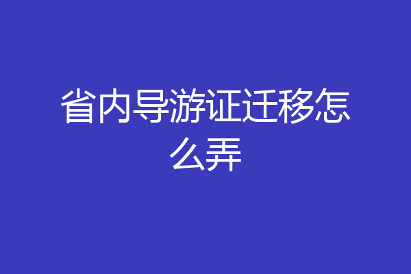 省内导游证迁移怎么弄