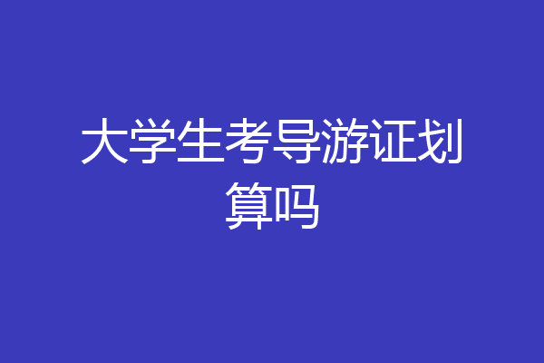 大学生考导游证划算吗