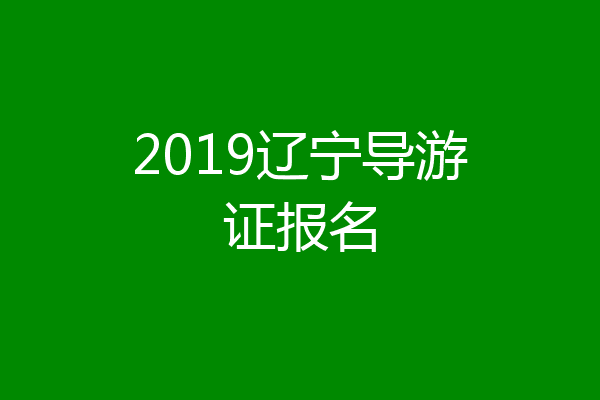2019辽宁导游证报名