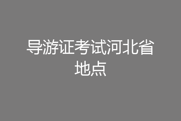 导游证考试河北省地点