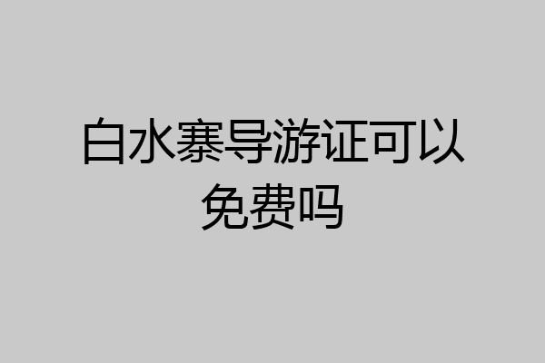 白水寨导游证可以免费吗