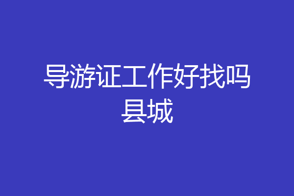 导游证工作好找吗县城