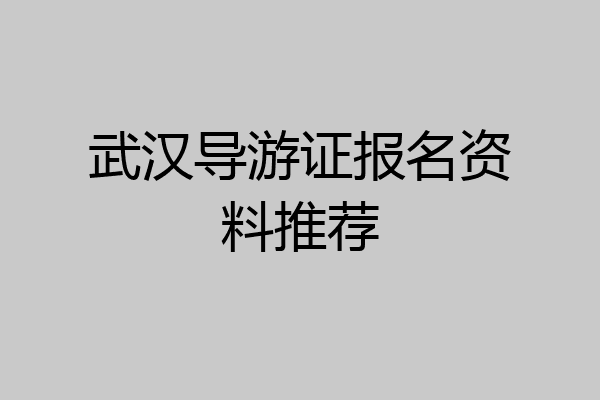 武汉导游证报名资料推荐