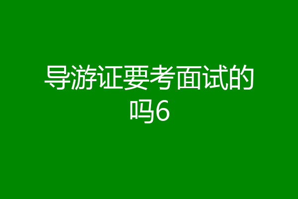 导游证要考面试的吗6