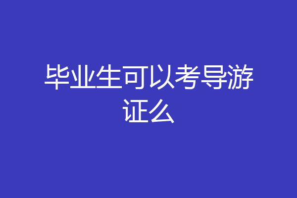 毕业生可以考导游证么
