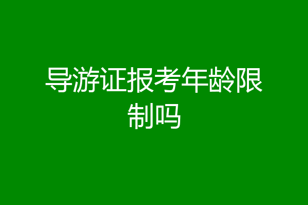 导游证报考年龄限制吗