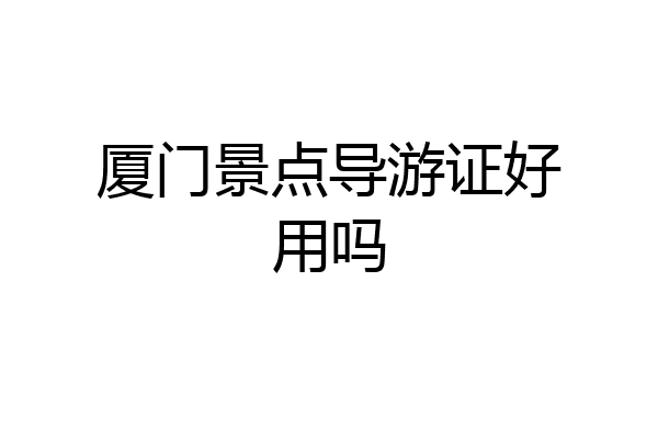 厦门景点导游证好用吗
