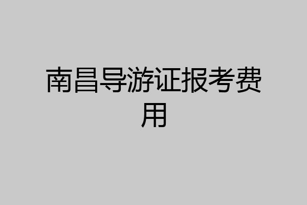 南昌导游证报考费用