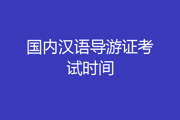 国内汉语导游证考试时间