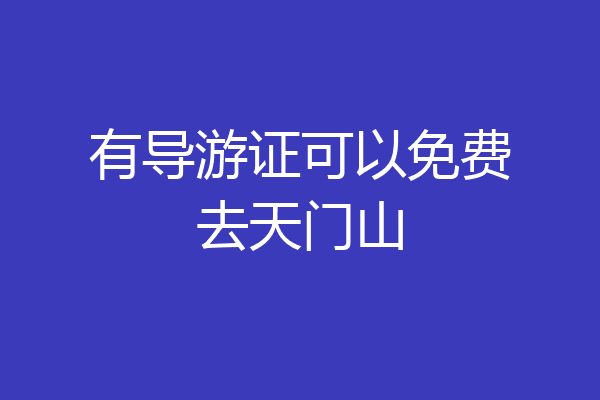 有导游证可以免费去天门山
