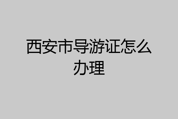 西安市导游证怎么办理