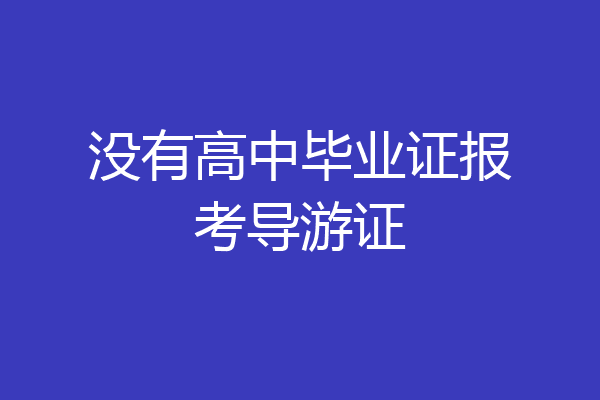 没有高中毕业证报考导游证