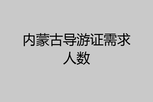 内蒙古导游证需求人数