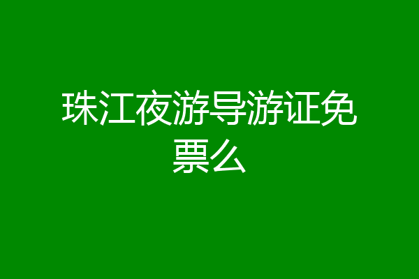 珠江夜游导游证免票么