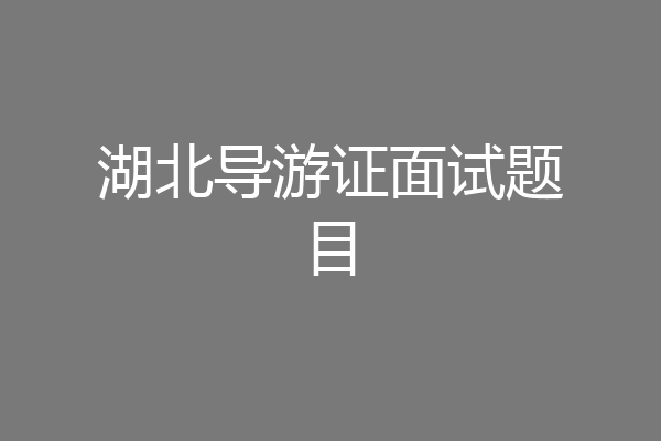 湖北导游证面试题目