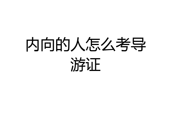 内向的人怎么考导游证