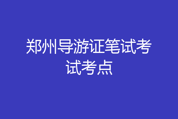 郑州导游证笔试考试考点
