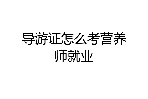 导游证怎么考营养师就业