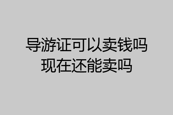 导游证可以卖钱吗现在还能卖吗