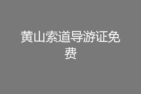 黄山索道导游证免费