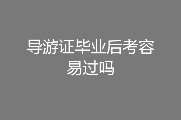 导游证毕业后考容易过吗