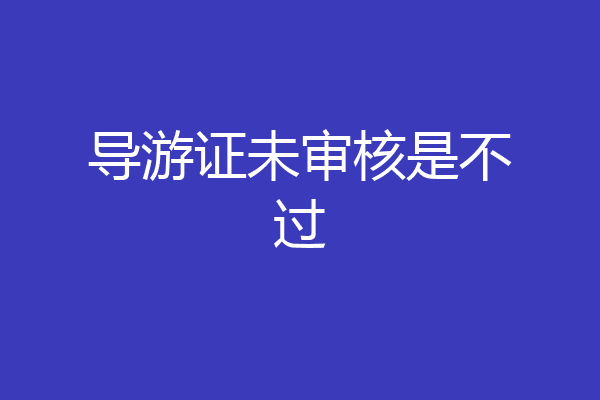 导游证未审核是不过