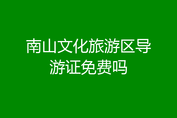 南山文化旅游区导游证免费吗