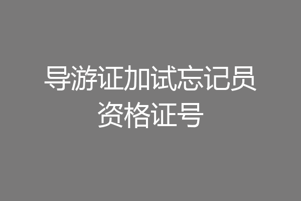 导游证加试忘记员资格证号