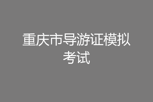 重庆市导游证模拟考试