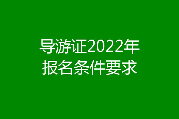 导游证2022年报名条件要求