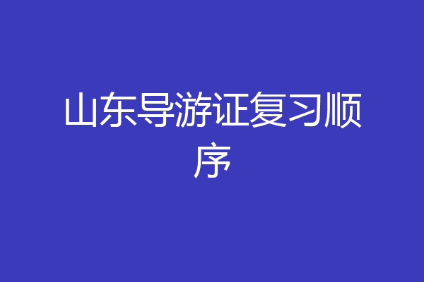 山东导游证复习顺序